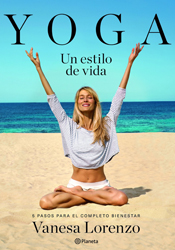 Yoga, un estilo de vida: 5 pasos para el completo bienestar de Vanesa Lorenzo