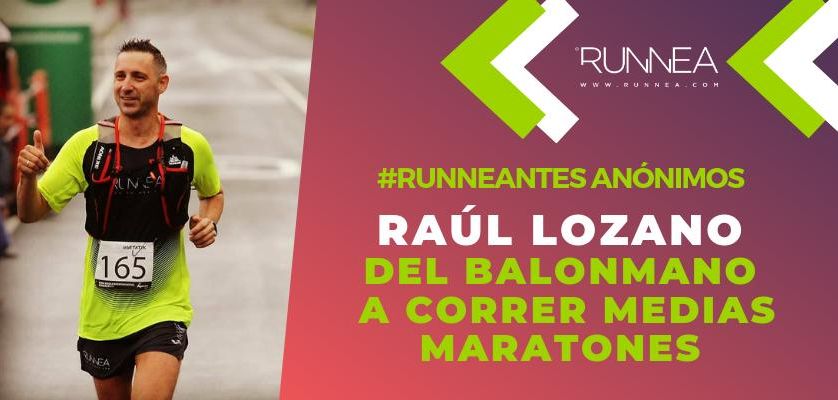 Conocemos a Raúl Lozano, como pasar del balonmano a engancharse al running 