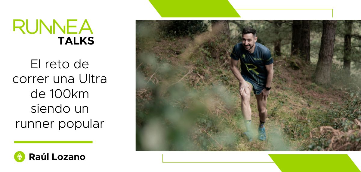 RUNNEA Talks: Descubre la historia de Raúl Lozano, de no correr a hacer pruebas de 100 km