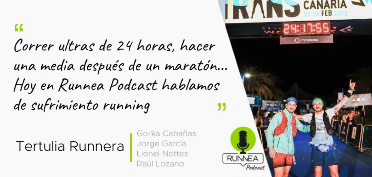 Podcast: Correr ultras de 24 horas, hacer una media después de un maratón. Hoy en RUNNEA Podcast hablamos de sufrimiento running